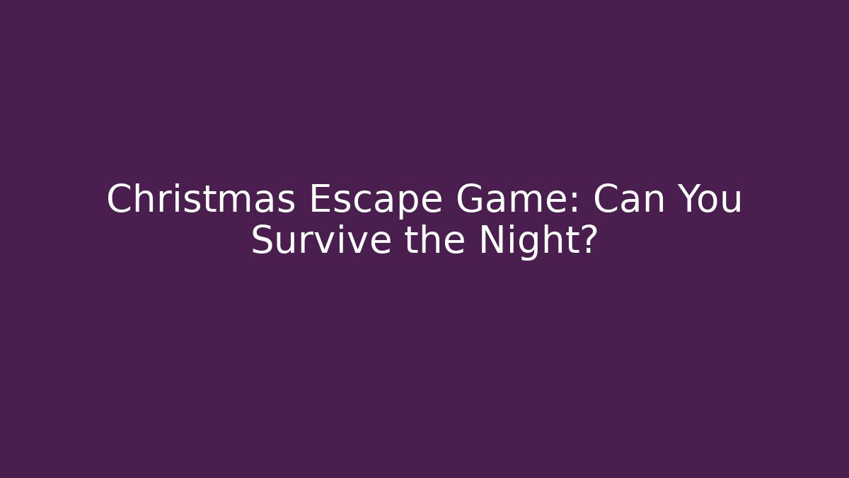 Christmas Escape Game: Can You Survive the Night?