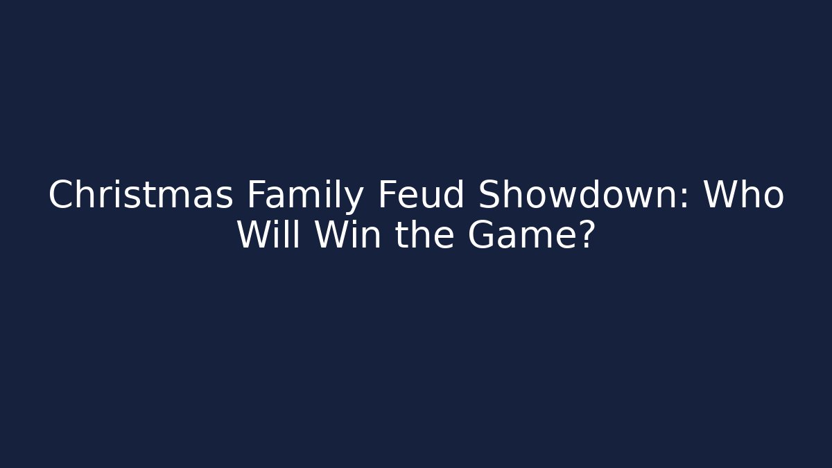 Christmas Family Feud Showdown: Who Will Win the Game?