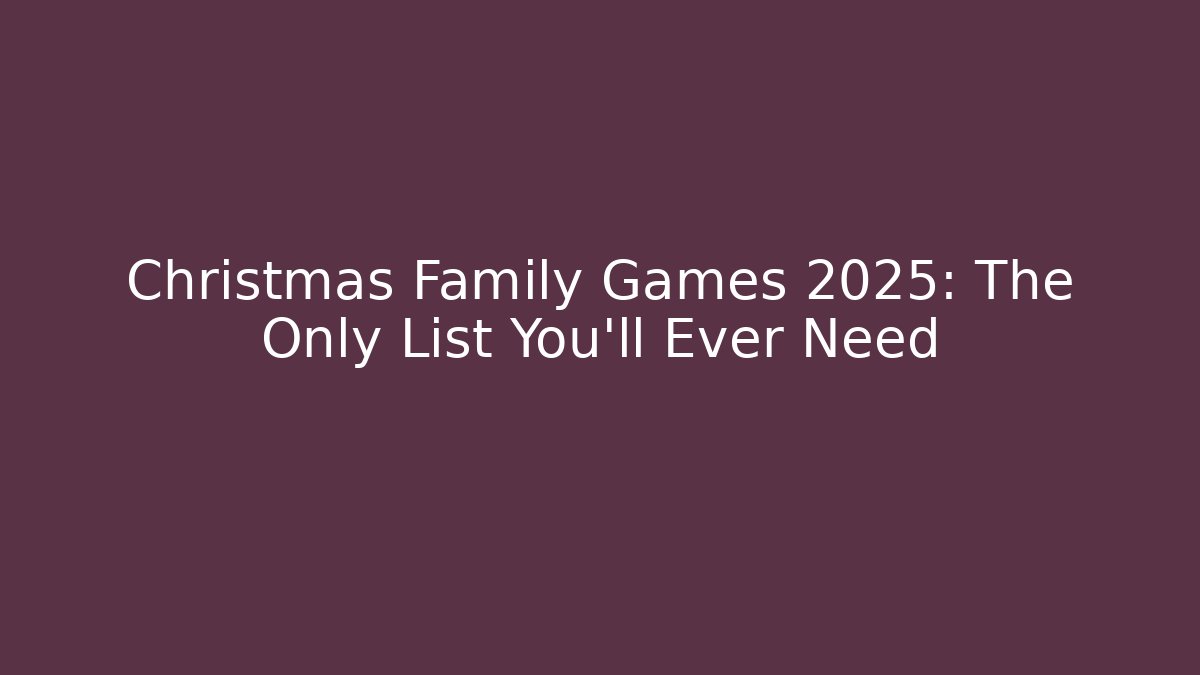 Christmas Family Games 2025: The Only List You'll Ever Need