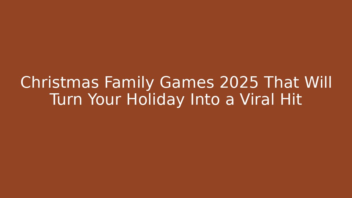 Christmas Family Games 2025 That Will Turn Your Holiday Into a Viral Hit