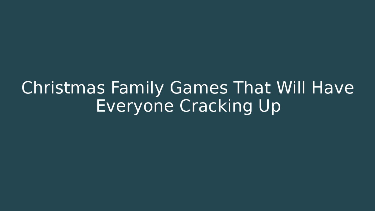 Christmas Family Games That Will Have Everyone Cracking Up