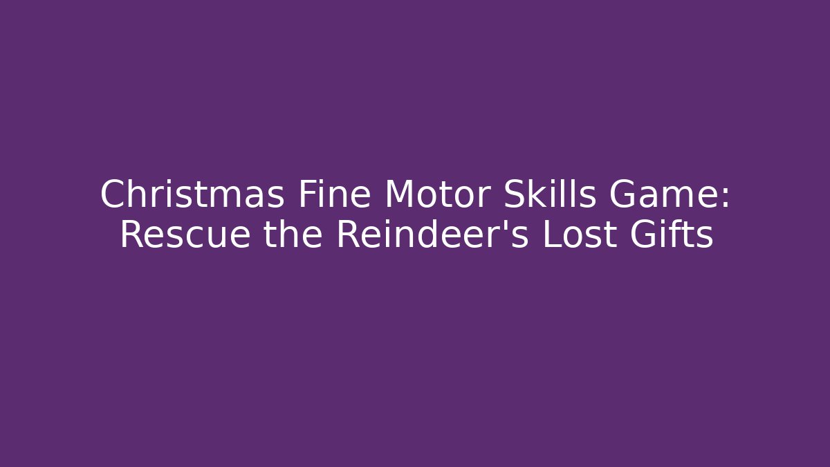Christmas Fine Motor Skills Game: Rescue the Reindeer's Lost Gifts