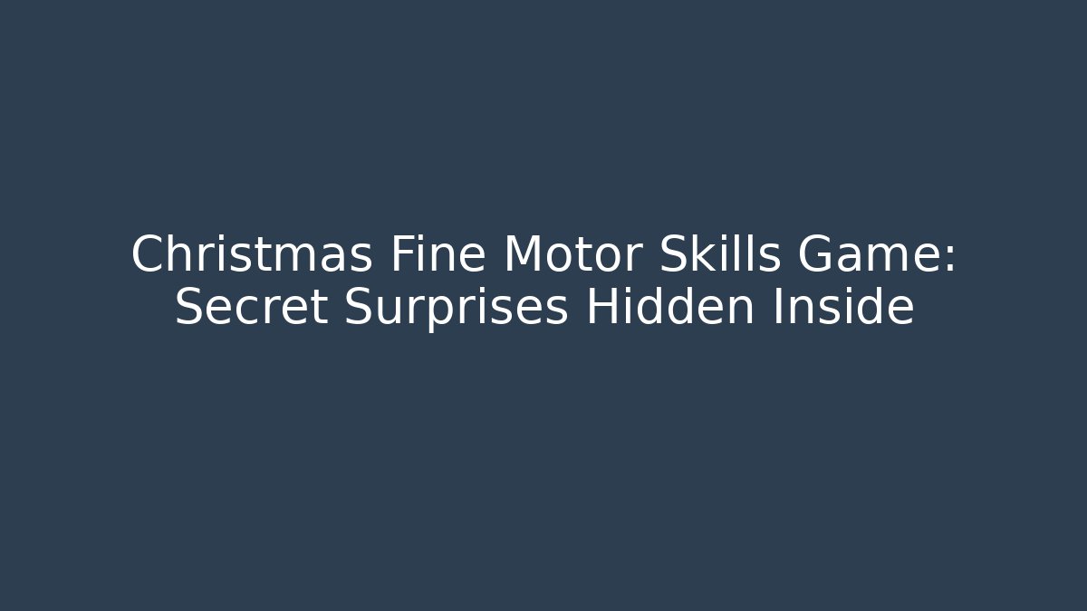 Christmas Fine Motor Skills Game: Secret Surprises Hidden Inside