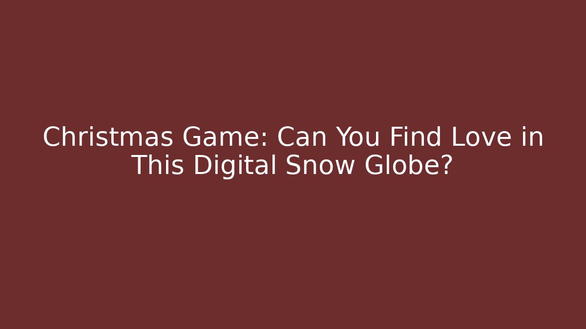 Christmas Game: Can You Find Love in This Digital Snow Globe?