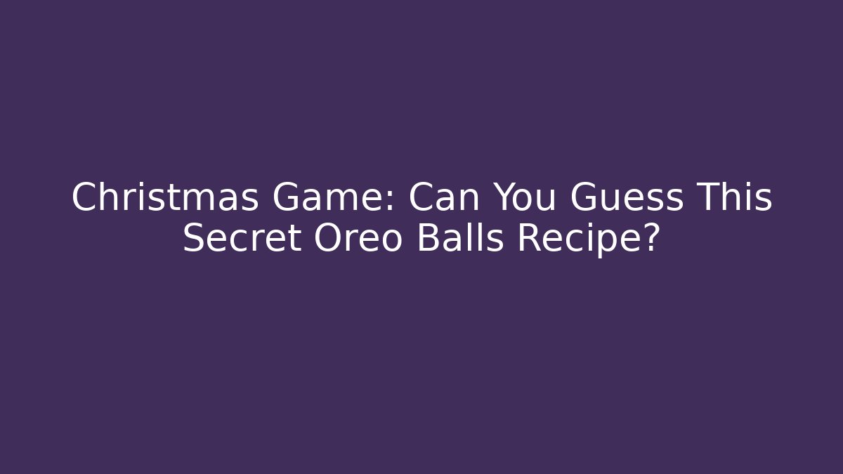 Christmas Game: Can You Guess This Secret Oreo Balls Recipe?
