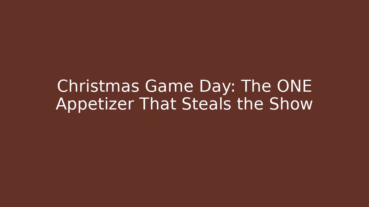 Christmas Game Day: The ONE Appetizer That Steals the Show