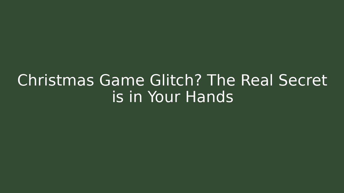 Christmas Game Glitch? The Real Secret is in Your Hands - Critter Realm