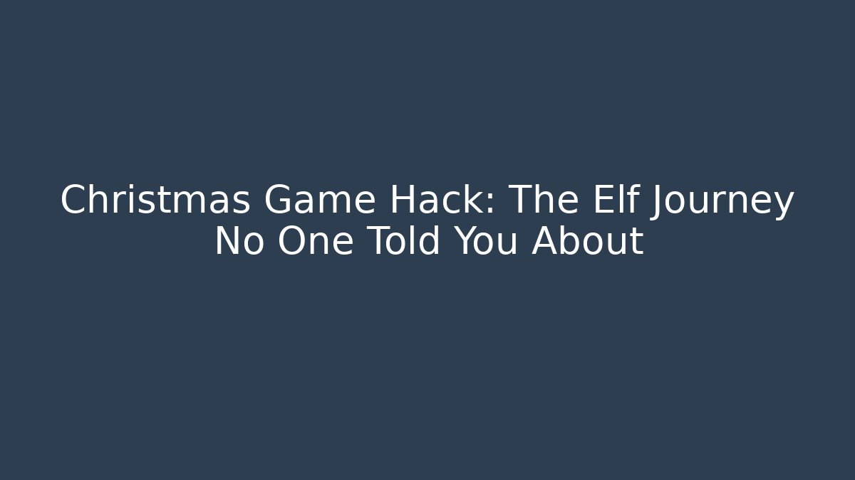Christmas Game Hack: The Elf Journey No One Told You About
