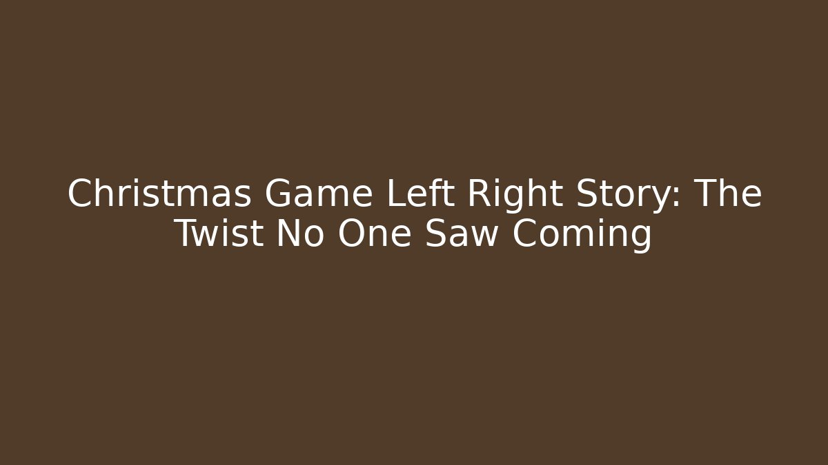 Christmas Game Left Right Story: The Twist No One Saw Coming