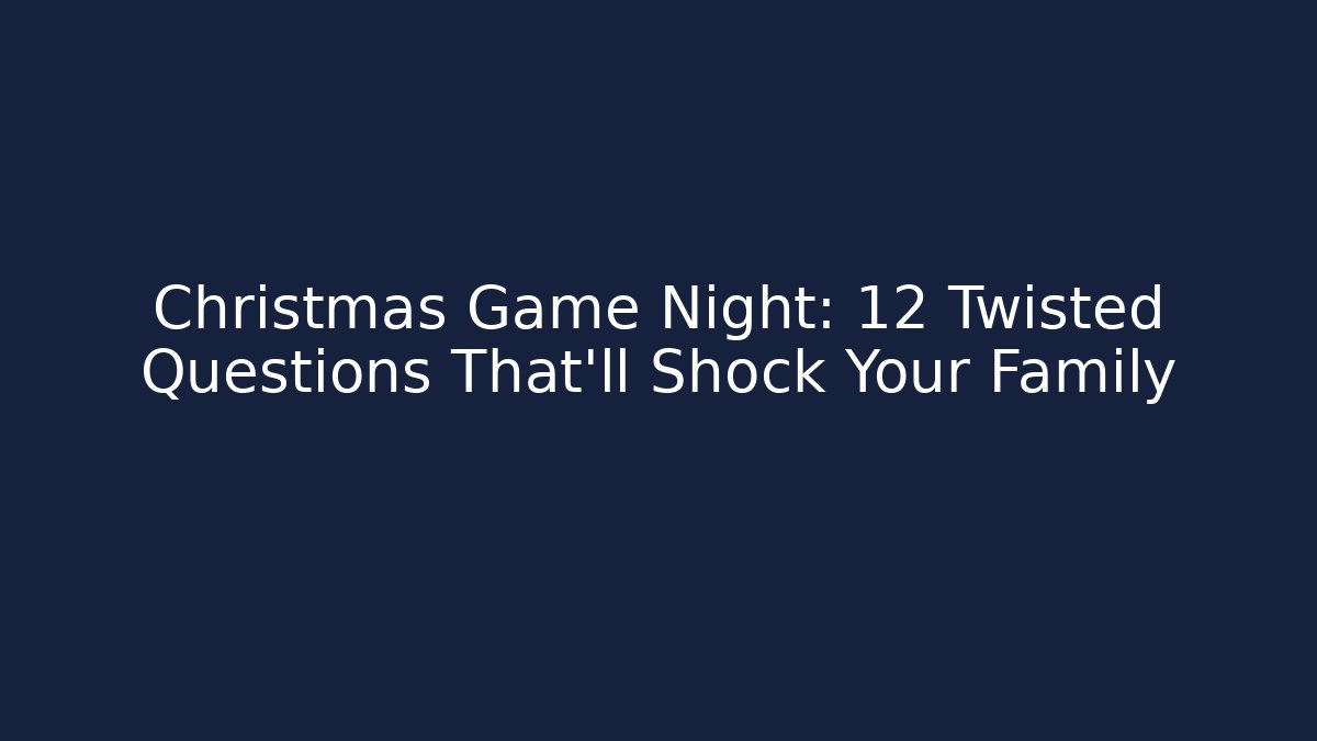 Christmas Game Night: 12 Twisted Questions That’ll Shock Your Family - Critter Realm