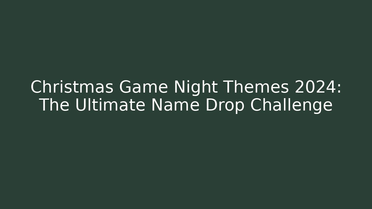 Christmas Game Night Themes 2024: The Ultimate Name Drop Challenge