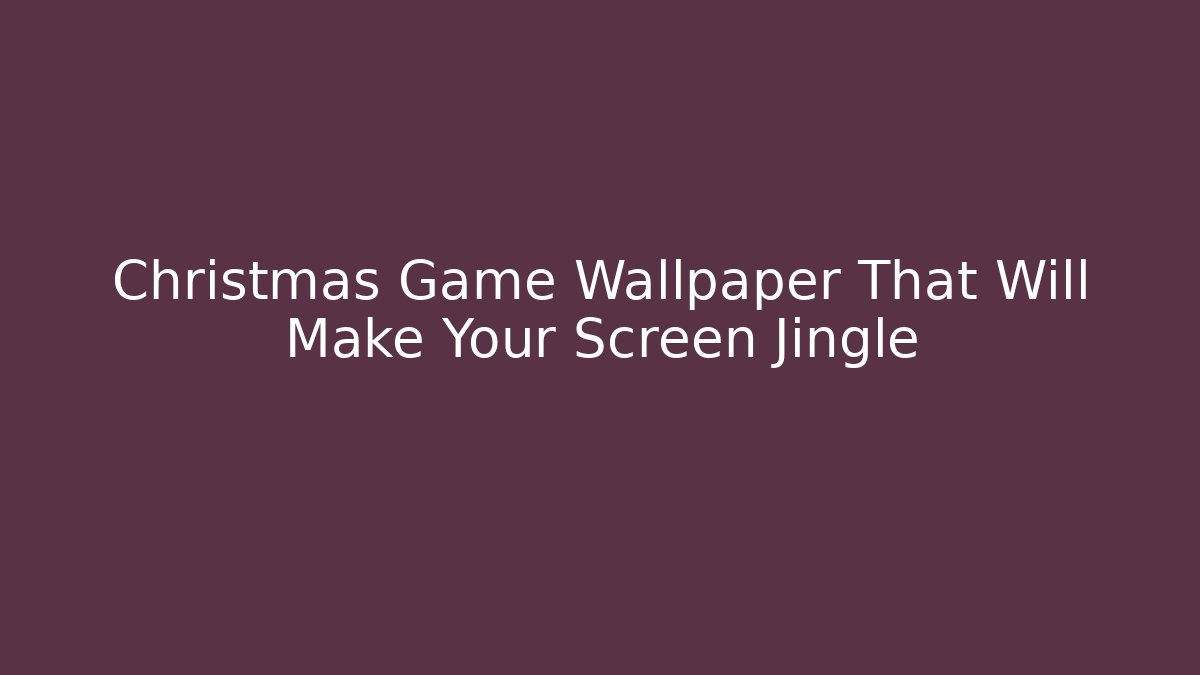 Christmas Game Wallpaper That Will Make Your Screen Jingle
