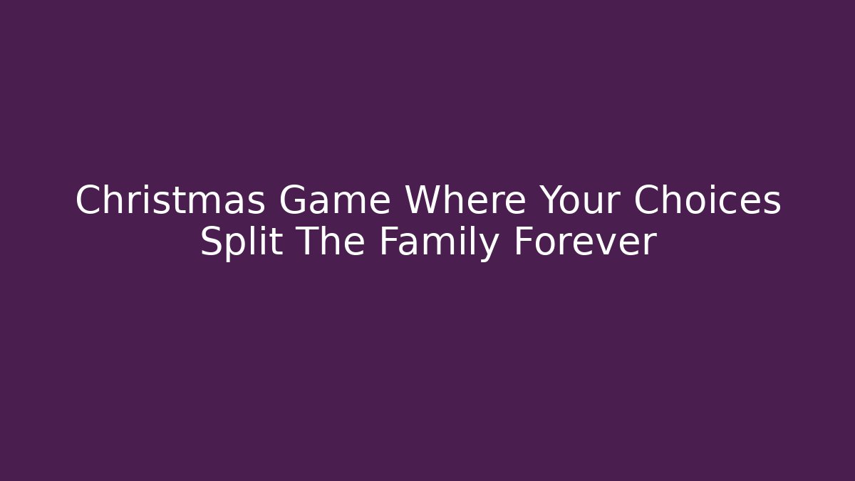 Christmas Game Where Your Choices Split The Family Forever
