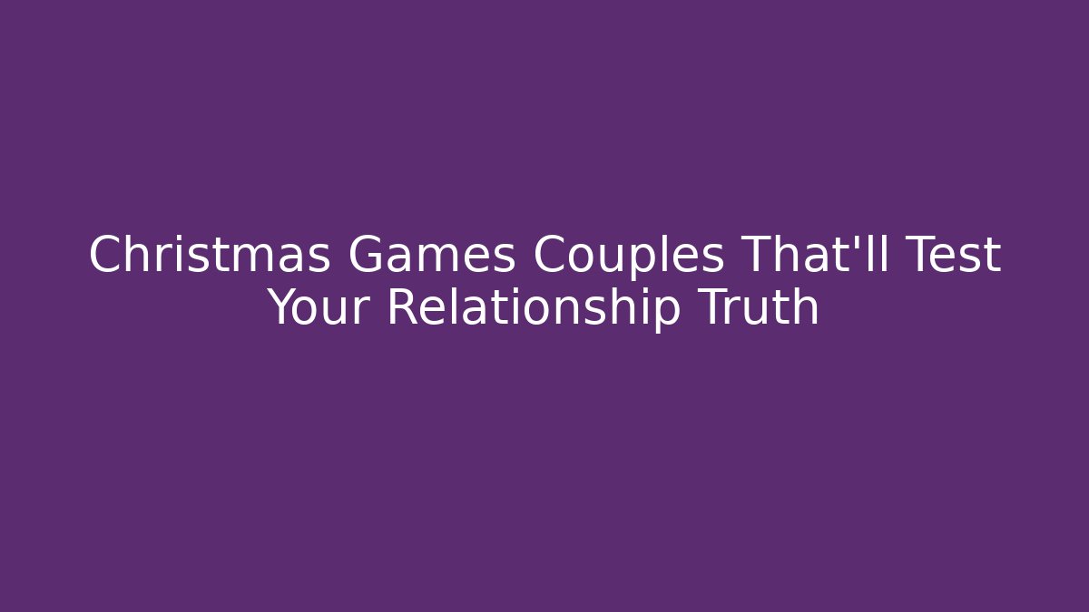 Christmas Games Couples That'll Test Your Relationship Truth - Critter Realm