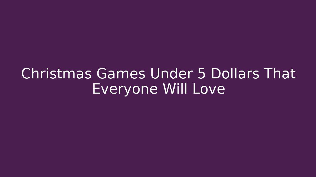 Christmas Games Under 5 Dollars That Everyone Will Love