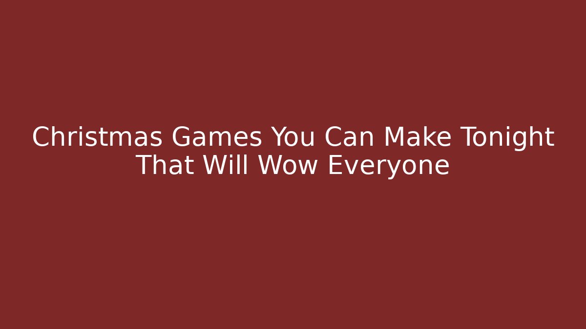 Christmas Games You Can Make Tonight That Will Wow Everyone