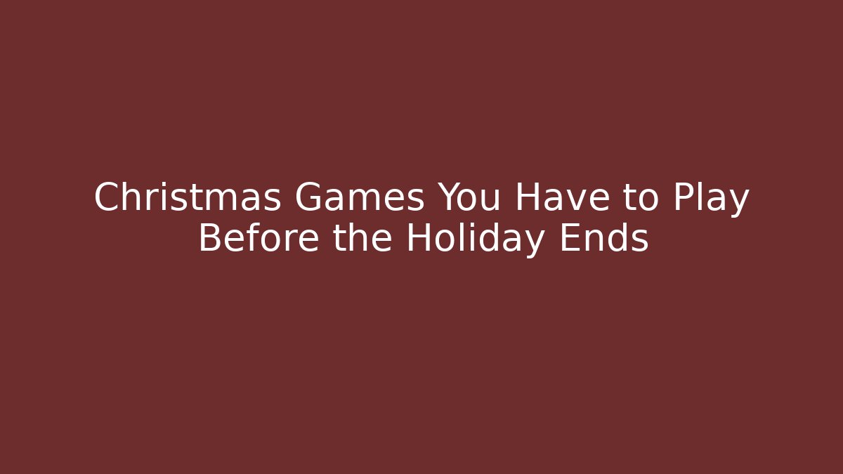 Christmas Games You Have to Play Before the Holiday Ends
