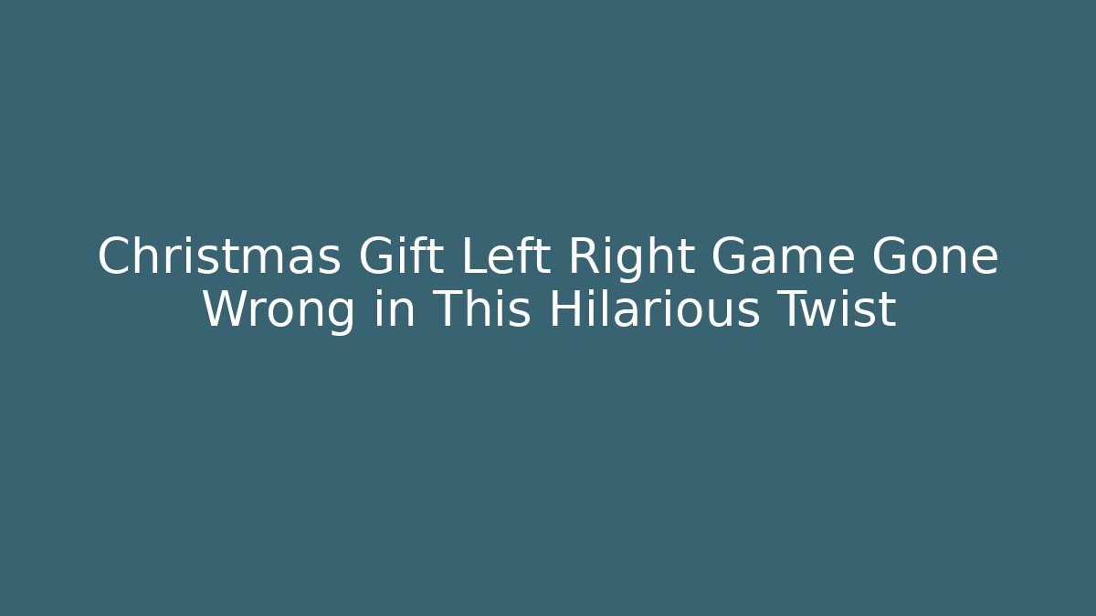 Christmas Gift Left Right Game Gone Wrong in This Hilarious Twist