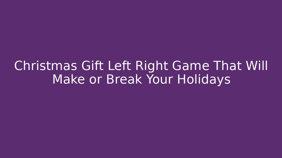 Christmas Gift Left Right Game That Will Make or Break Your Holidays