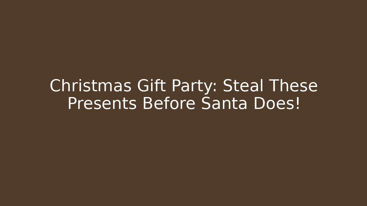 Christmas Gift Party: Steal These Presents Before Santa Does!
