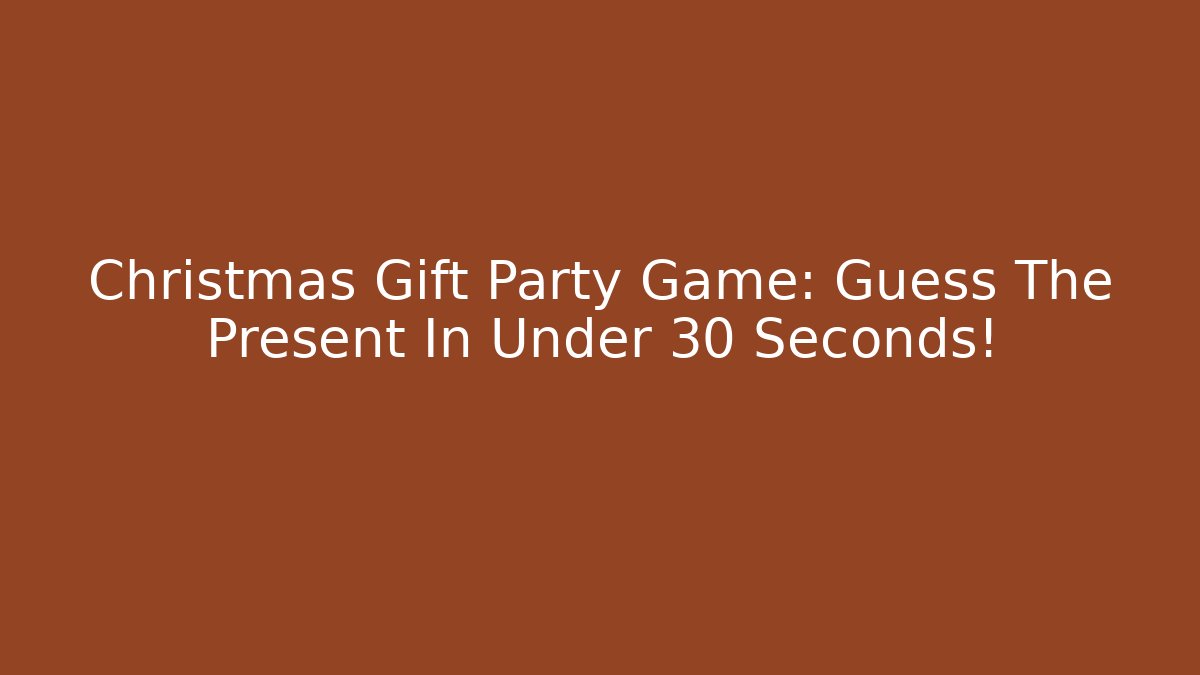 Christmas Gift Party Game: Guess The Present In Under 30 Seconds!