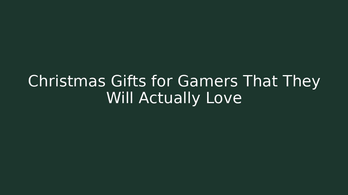 Christmas Gifts for Gamers That They Will Actually Love