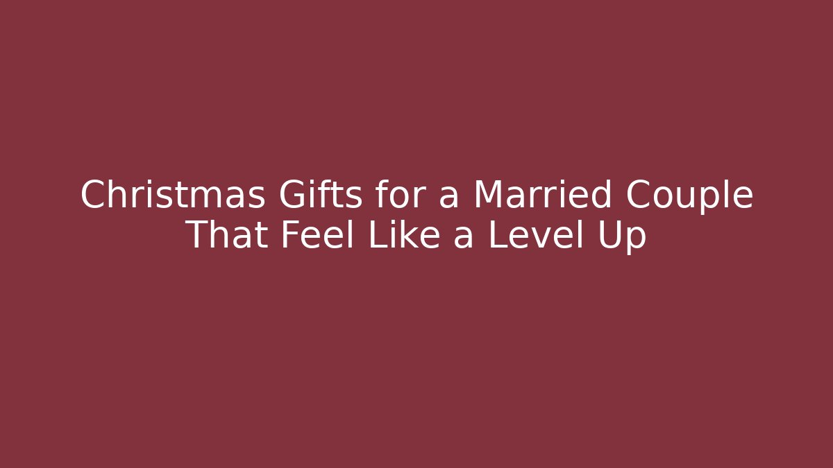 Christmas Gifts for a Married Couple That Feel Like a Level Up - Critter Realm