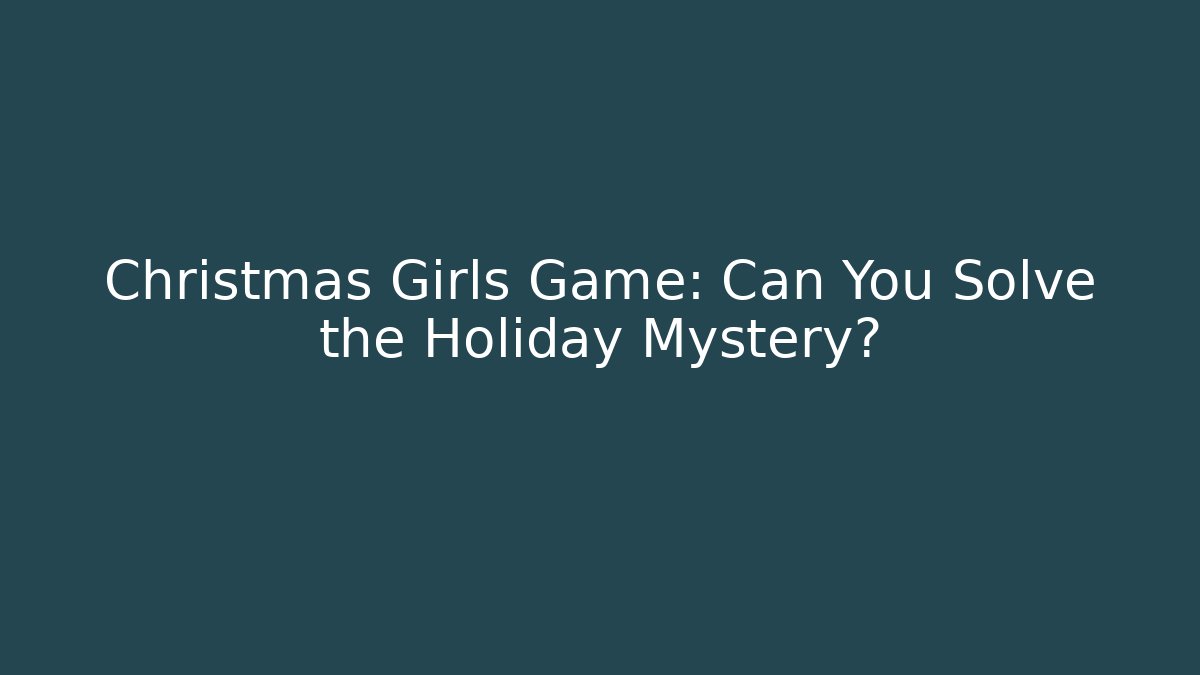 Christmas Girls Game: Can You Solve the Holiday Mystery?