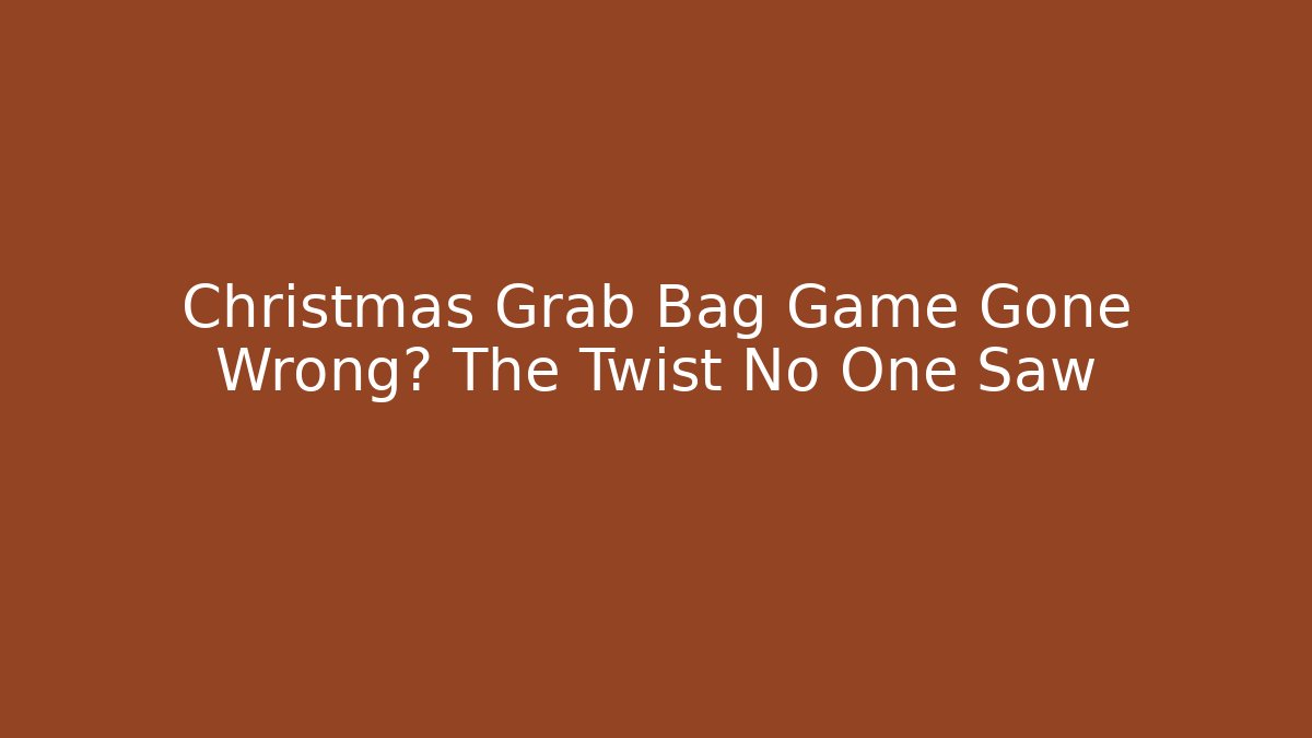 Christmas Grab Bag Game Gone Wrong? The Twist No One Saw