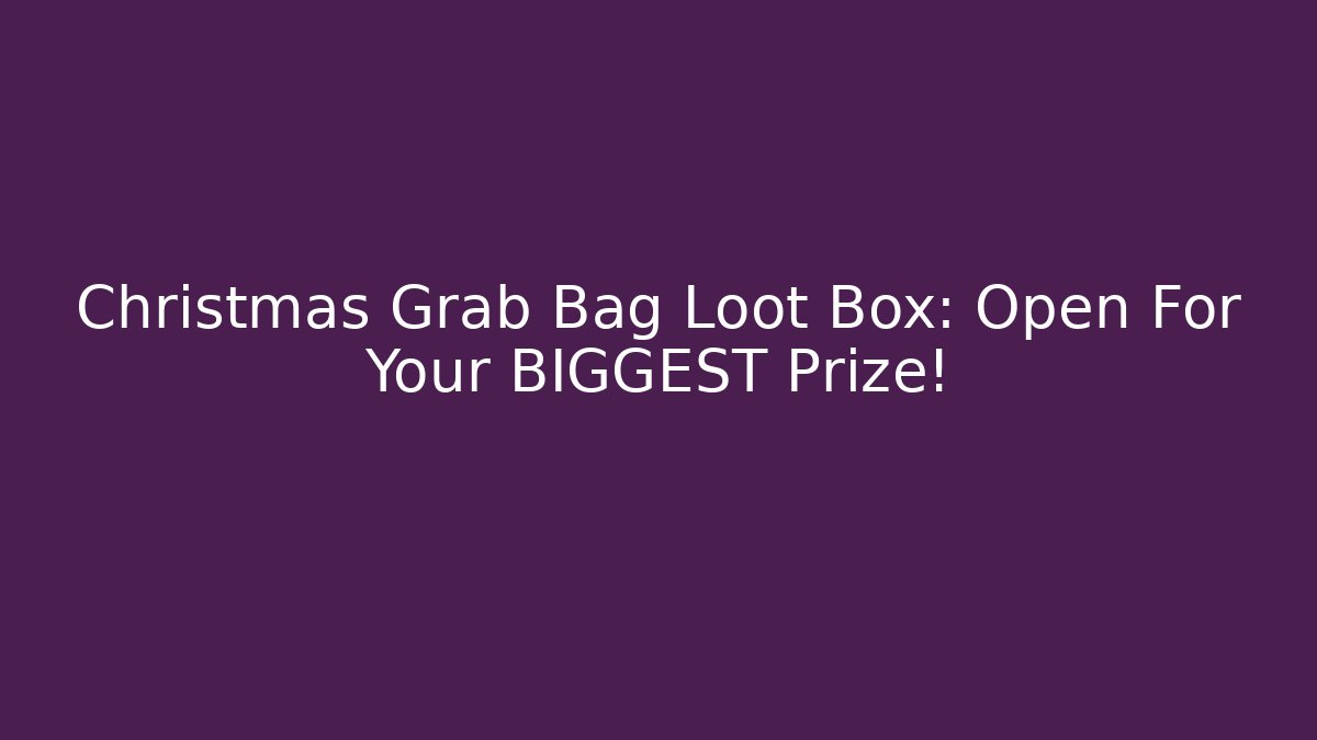 Christmas Grab Bag Loot Box: Open For Your BIGGEST Prize! - Critter Realm