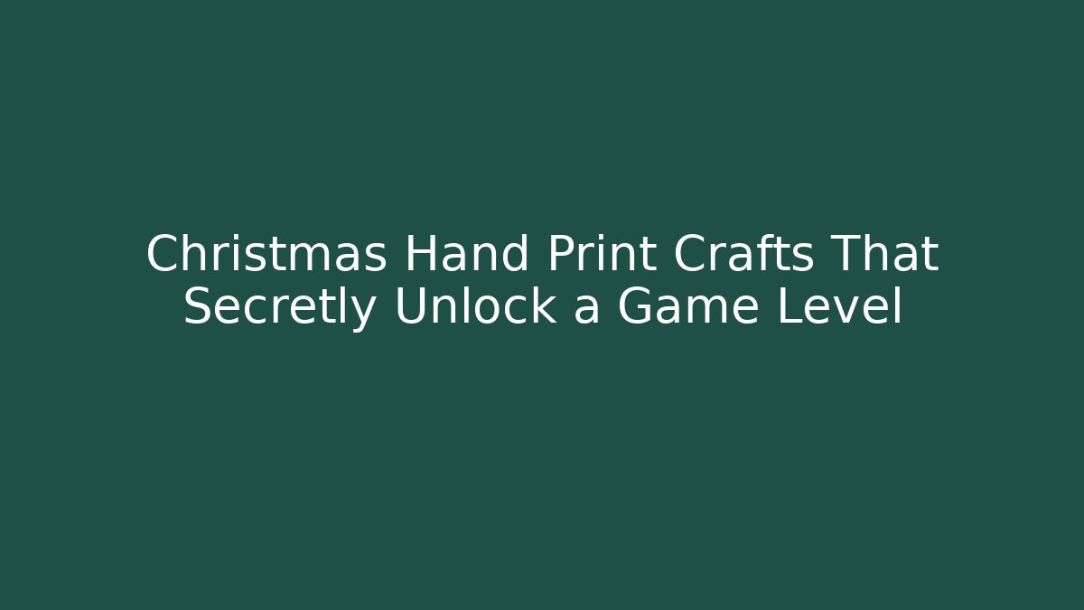 Christmas Hand Print Crafts That Secretly Unlock a Game Level