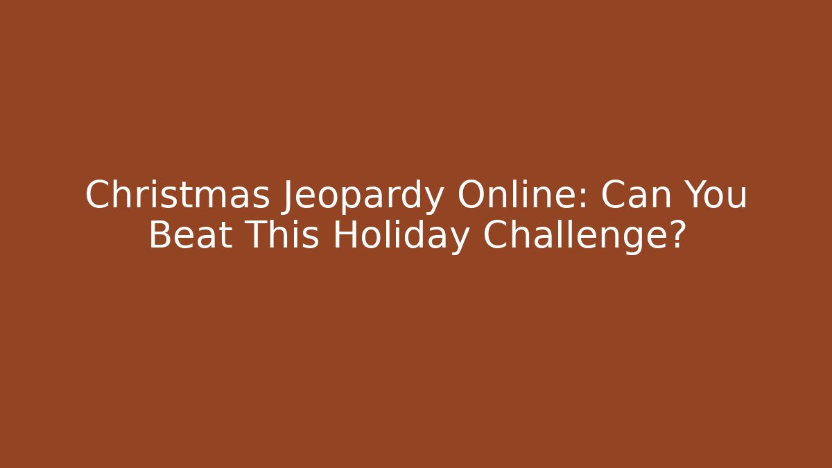 Christmas Jeopardy Online: Can You Beat This Holiday Challenge?