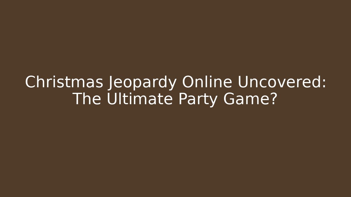 Christmas Jeopardy Online Uncovered: The Ultimate Party Game?