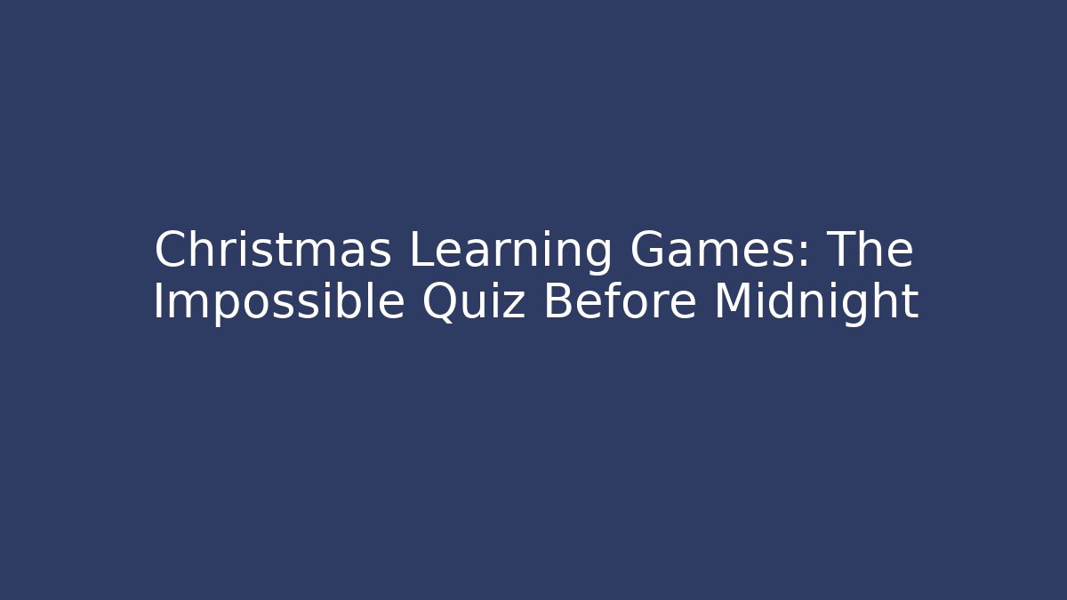Christmas Learning Games: The Impossible Quiz Before Midnight