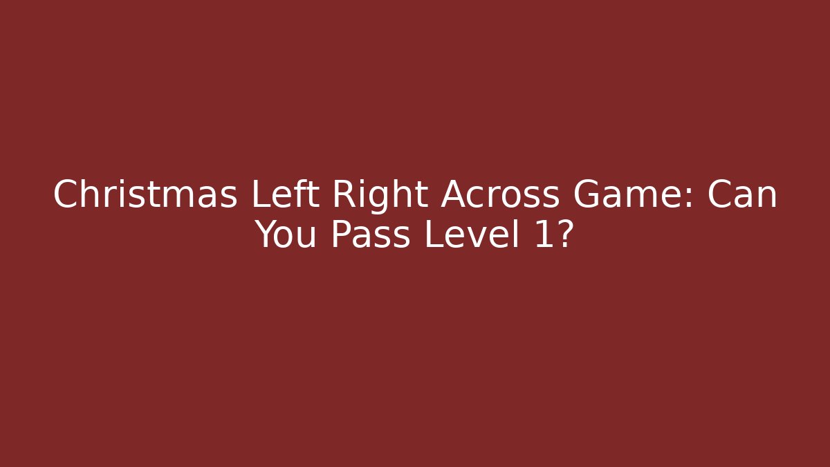 Christmas Left Right Across Game: Can You Pass Level 1?
