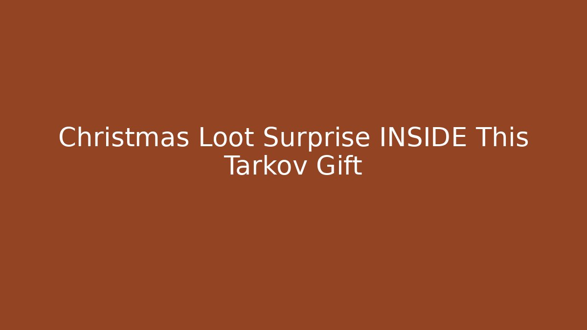 Christmas Loot Surprise INSIDE This Tarkov Gift