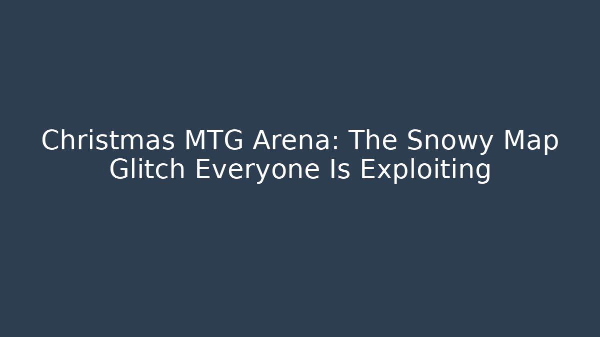 Christmas MTG Arena: The Snowy Map Glitch Everyone Is Exploiting