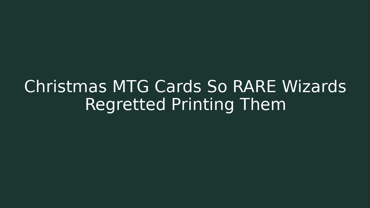 Christmas MTG Cards So RARE Wizards Regretted Printing Them