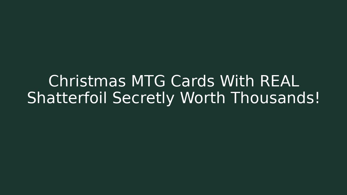 Christmas MTG Cards With REAL Shatterfoil Secretly Worth Thousands!