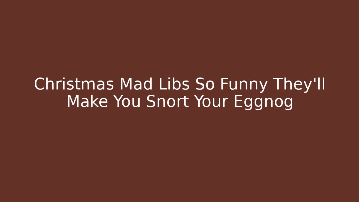 Christmas Mad Libs So Funny They’ll Make You Snort Your Eggnog