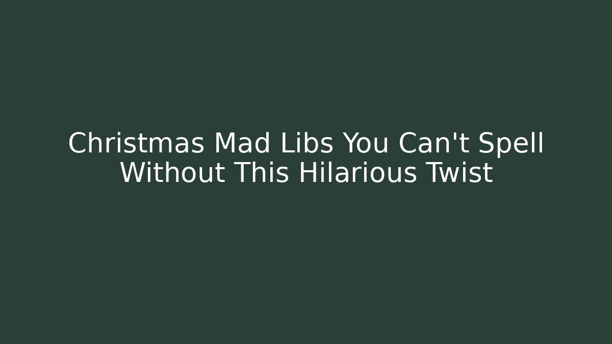 Christmas Mad Libs You Can't Spell Without This Hilarious Twist