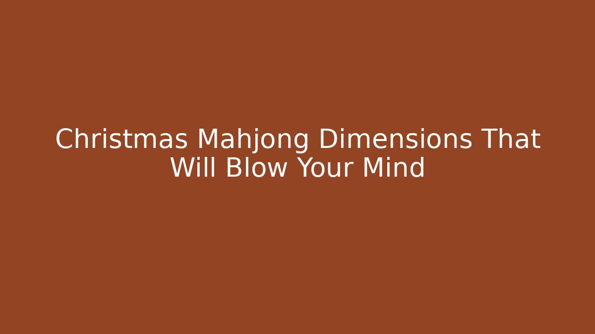 Christmas Mahjong Dimensions That Will Blow Your Mind