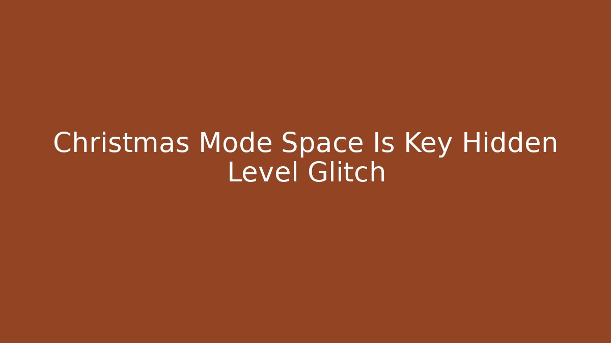 Christmas Mode Space Is Key Hidden Level Glitch