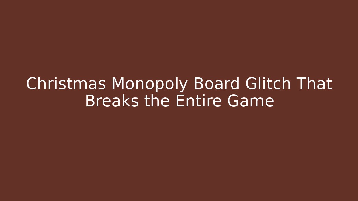 Christmas Monopoly Board Glitch That Breaks the Entire Game