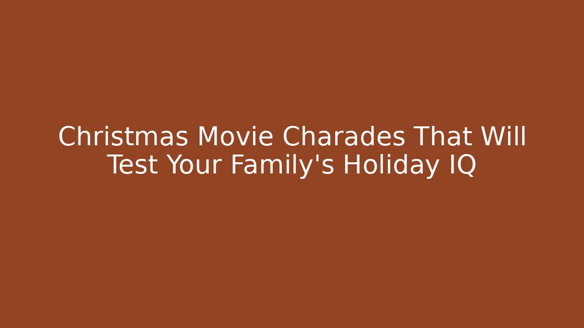 Christmas Movie Charades That Will Test Your Family's Holiday IQ
