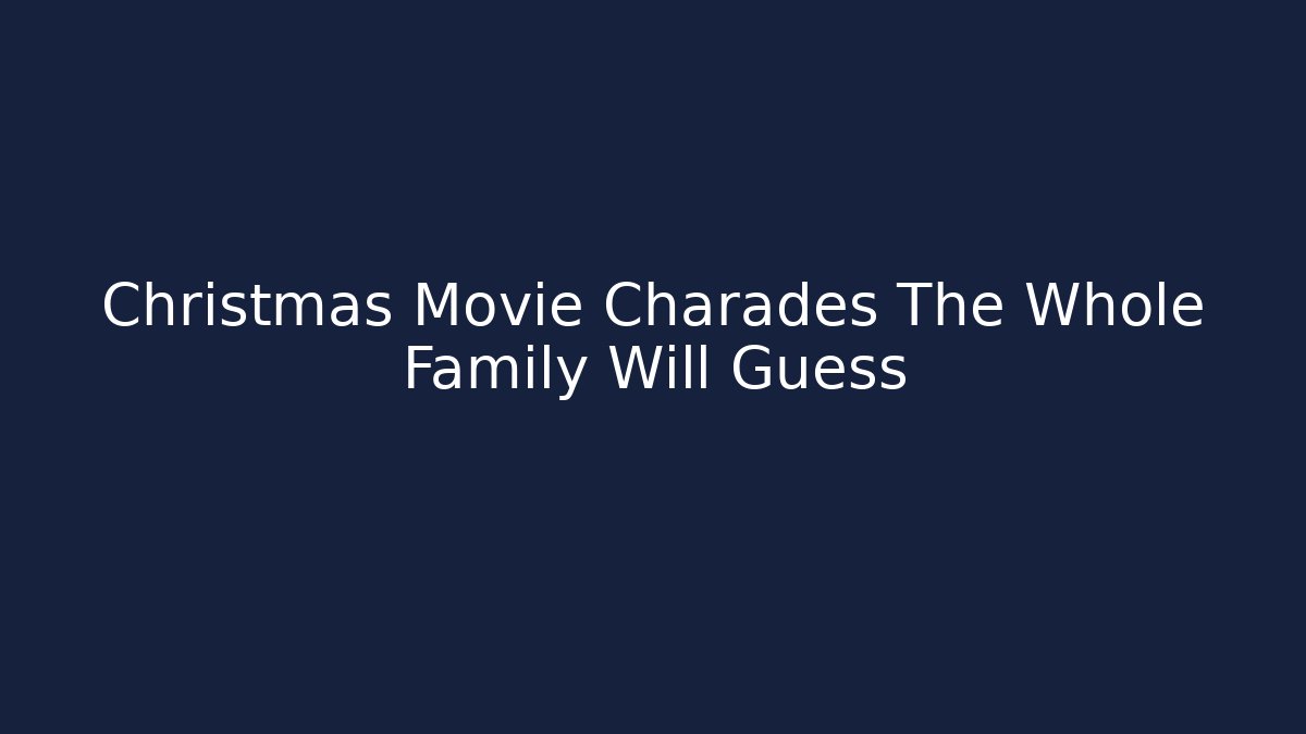 Christmas Movie Charades The Whole Family Will Guess