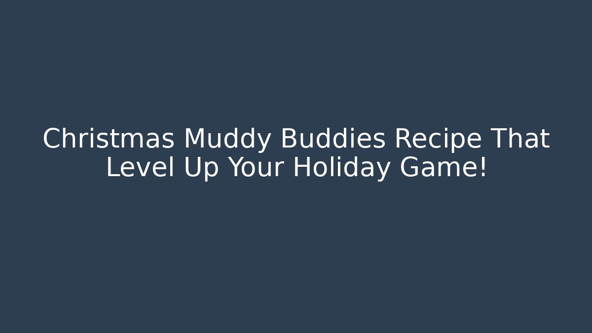 Christmas Muddy Buddies Recipe That Level Up Your Holiday Game!