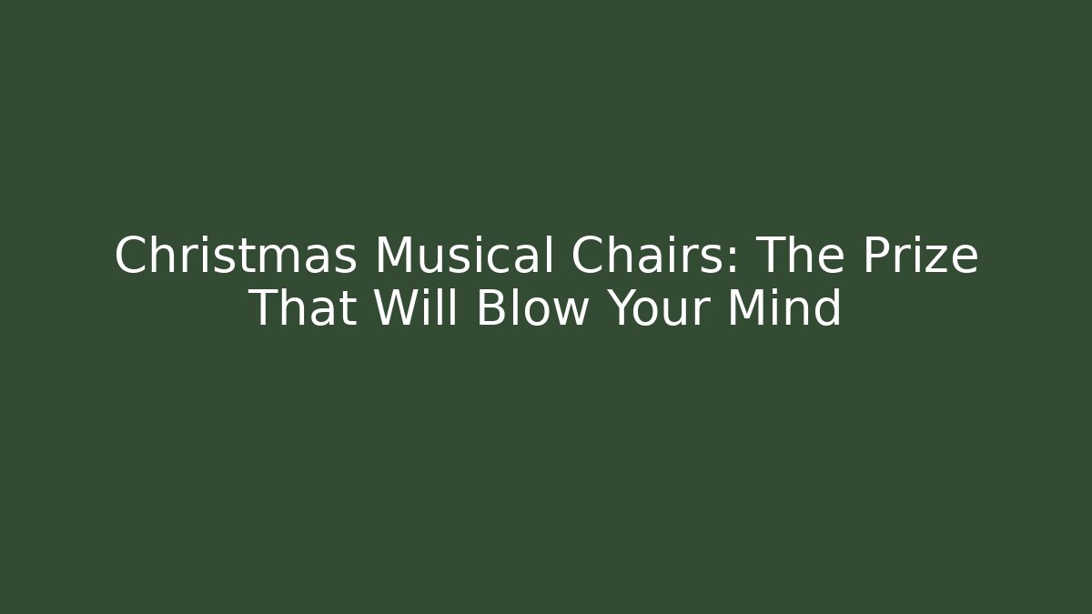 Christmas Musical Chairs: The Prize That Will Blow Your Mind