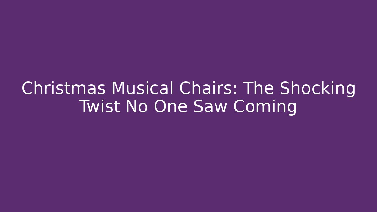 Christmas Musical Chairs: The Shocking Twist No One Saw Coming