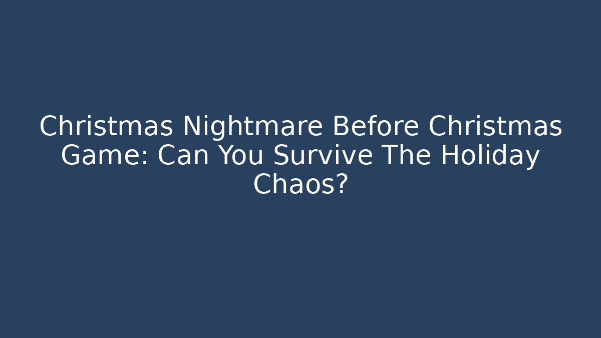 Christmas Nightmare Before Christmas Game: Can You Survive The Holiday Chaos?